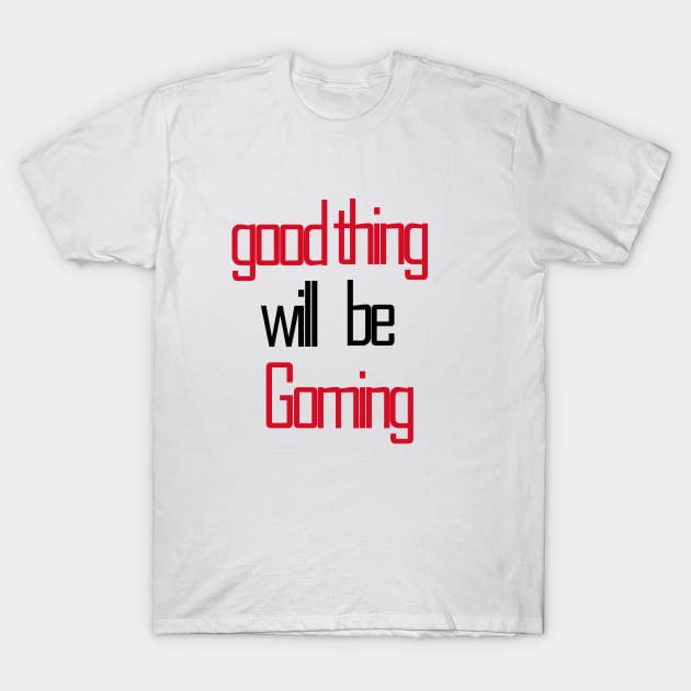 good thing will be coming T-Shirt by sarahnash